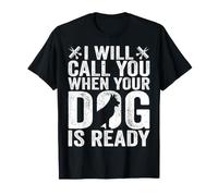 I Will Call You When Your Dog is Ready - Dog Groomer Gifts T-Shirt