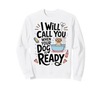 I Will Call You When Your Dog Is Ready dog groomer Sweatshirt