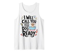 I Will Call You When Your Dog is Ready Dog Groomer Tank Top
