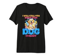 I Will Call You When Your Dog is Ready Premium T-Shirt