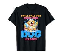 I Will Call You When Your Dog is Ready T-Shirt