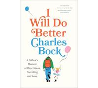 I Will Do Better: A Father's Memoir of Heartbreak, Parenting, and Love
