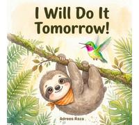 I Will Do It Tomorrow!: An Animal Adventure Storybook for Kids About Getting Things Done, Responsibility and Helpful Habits