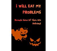 I Will Eat My Problems Because Some Of Them Are Delicious: A Funny Notebook for Notes, Ideas and Everyday Chaos