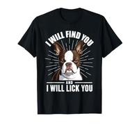 I Will Find You and I Will Lick You - Boston Terrier Lover T-Shirt
