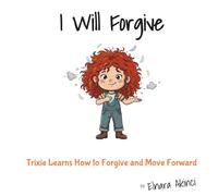 I Will Forgive: Trixie Learns How to Forgive and Move Forward