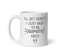 I Will Get Over It Just Need to Be Dramatic First Mug - Funny Coffee Cup for Friends, Coworkers or Students, Sarcastic Humor Gift, Birthday or Christmas Novelty Mug, 11oz Ceramic