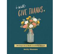 I Will Give Thanks: 90 Days to a More Grateful Heart (A 90-Day Devotional)