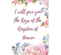 I will give you the Keys of the Kingdom of Heaven: Christian Notebook/Journal/Diary - Matthew 16:19. Lined journal to take notes. 6*9 inches. 100 pages