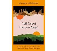 I Will Greet the Sun Again: 'Exquisite, heart-breaking, incredibly beautiful' Caleb Azumah Nelson (Hardback) - Khashayar J. Khabushani Book