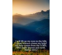 I will lift up my eyes to the hills-from whence comes my help? My help comes from the LORD, Who made heaven and earth. Psalms 121:1,2 - Daily Journal
