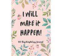 I Will Make It Happen! 100-Day Weight Loss Journal For Women: Daily Food and Fitness Planner and Wellness Log