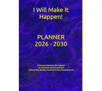 I Will Make It Happen!: Planner 2026-2030 A Personal & Business Life Organizer for Individuals and Entrepreneurs Daily, Weekly, Monthly, Quarterly & Yearly Planning Journal