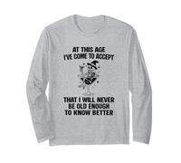 I Will Never Be Old Enough to Know Better Sarcastic Slogan Long Sleeve T-Shirt