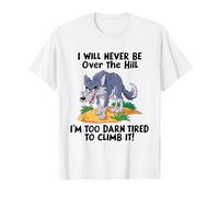 I Will Never Be Over The Hill I'm Too Darn Tired To Climb It T-Shirt