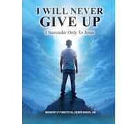 I Will Never Give Up!: I Surrender Only To Jesus