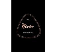 I Will Never Give Up On You: Valentine's Day gift Notebook lined Journal - 6"x9"- 110 pages | Happy, girlfriend or boyfriend | The Perfect Gift Paperback