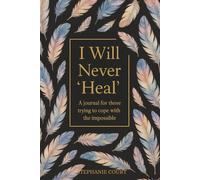 I Will Never 'Heal': A journal for those trying to cope with the impossible