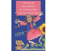 I Will Not Be Remembered As A Woman Who Kept Her Mouth Shut - Notebook for Feisty Women: Funny Inspirational Lined Journal/Diary To Write In - Gift For Women & Girls