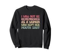 I Will Not Be Remembered As a Woman Who Kept Her Mouth Shut Sweatshirt