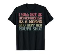 I Will Not Be Remembered As A Woman Who Kept Her Mouth Shut T-Shirt