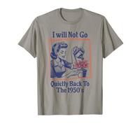 i will not go quietly back to the 1950s Resist Feminist T-Shirt