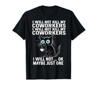 I Will Not Kill My Coworkers I Will Not... Ok Maybe Just One T-Shirt