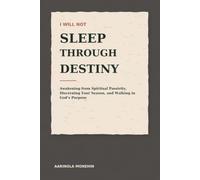 I WILL NOT SLEEP THROUGH DESTINY: Awakening from Spiritual Passivity, Discerning Your Season, and Walking in God's Purpose