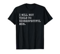 I Will Not Yield To Disrespectful Men Bold Feminist Quote T-Shirt