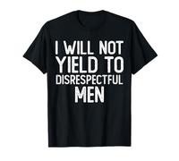 I Will Not Yield To Disrespectful Men Feminist Political T-Shirt