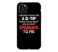 I Will Paint A House With A Q-Tip Before I Worry About Why Case for iPhone 11 Pro Max