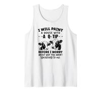 I Will Paint a House with a q-tip Before I Worry About why Tank Top