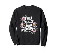 I Will Praise Him Always Psalm 146:2 Sweatshirt