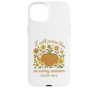 I Will Praise Him In Every Season Christian Pumpkin Psalm 14 Case for iPhone 15 Plus