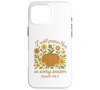 I Will Praise Him In Every Season Christian Pumpkin Psalm 14 Case for iPhone 16 Pro Max