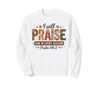 I Will Praise Him In Every Season Psalm 196:2 Christian Sweatshirt