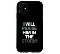 I Will Praise Him In The Storm Christian Faith Case for iPhone 11