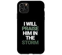 I Will Praise Him In The Storm Christian Faith Case for iPhone 11 Pro Max