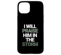 I Will Praise Him In The Storm Christian Faith Case for iPhone 15 Plus
