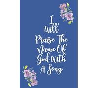 I Will Praise The Name Of God With A Song: Gratitude Bible Verse Cover to Use as a Journal and Diary : A Christian Notebook for Daily Thankfulness and Prayer For God's Blessings