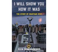 I Will Show You How It Was: The Story of Wartime Kyiv