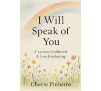 I Will Speak of You: A Lament Unfiltered, A Love Everlasting