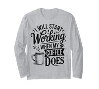 I Will Start Working When My Coffee Does Long Sleeve T-Shirt