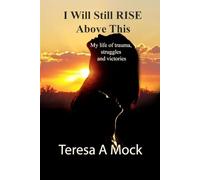 I Will Still Rise Above This: My life of trauma, struggles, and victories