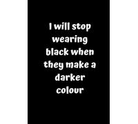 I will stop wearing black when they make a darker colour - funny gift, novelty notebook, lined journal