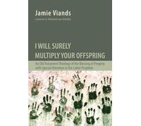 I Will Surely Multiply Your Offspring: An Old Testament Theology of the Blessing of Progeny with Special Attention to the Latter Prophets