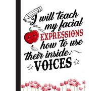 I Will Teach My Facial Expressions How To Use Their Inside Voices Notebook: Notebook for Teacher Appreciation - College Ruled Paper with Funny Teaching Quote (Education is a Gift Composition Books)