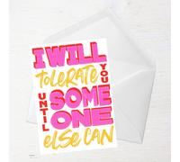 I Will Tolerate You Until Someone Else Can Greetings Card - Standard Card