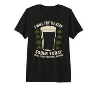 I Will Try to Stay Sober Today but I Stout That Will Happen Premium T-Shirt