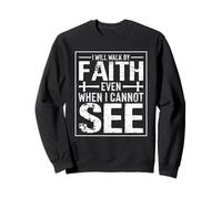 I Will Walk By Faith Even When I Cannot See Sweatshirt
